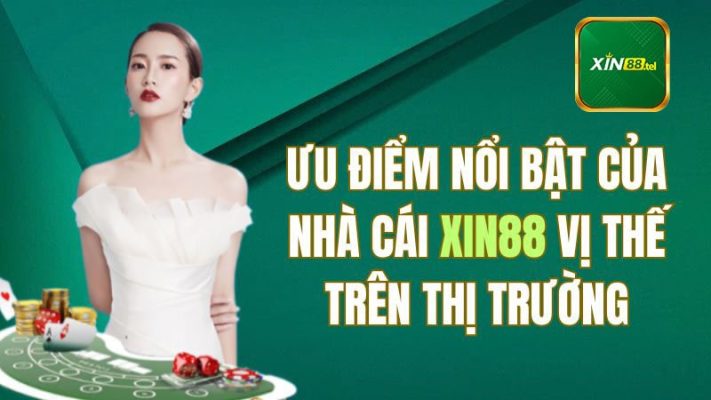 Ưu điểm nổi bật tạo sự bức phá trên thị trường của Xin88