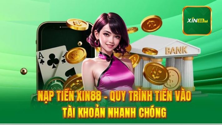 Chi tiết quy trình nạp tiền xin88